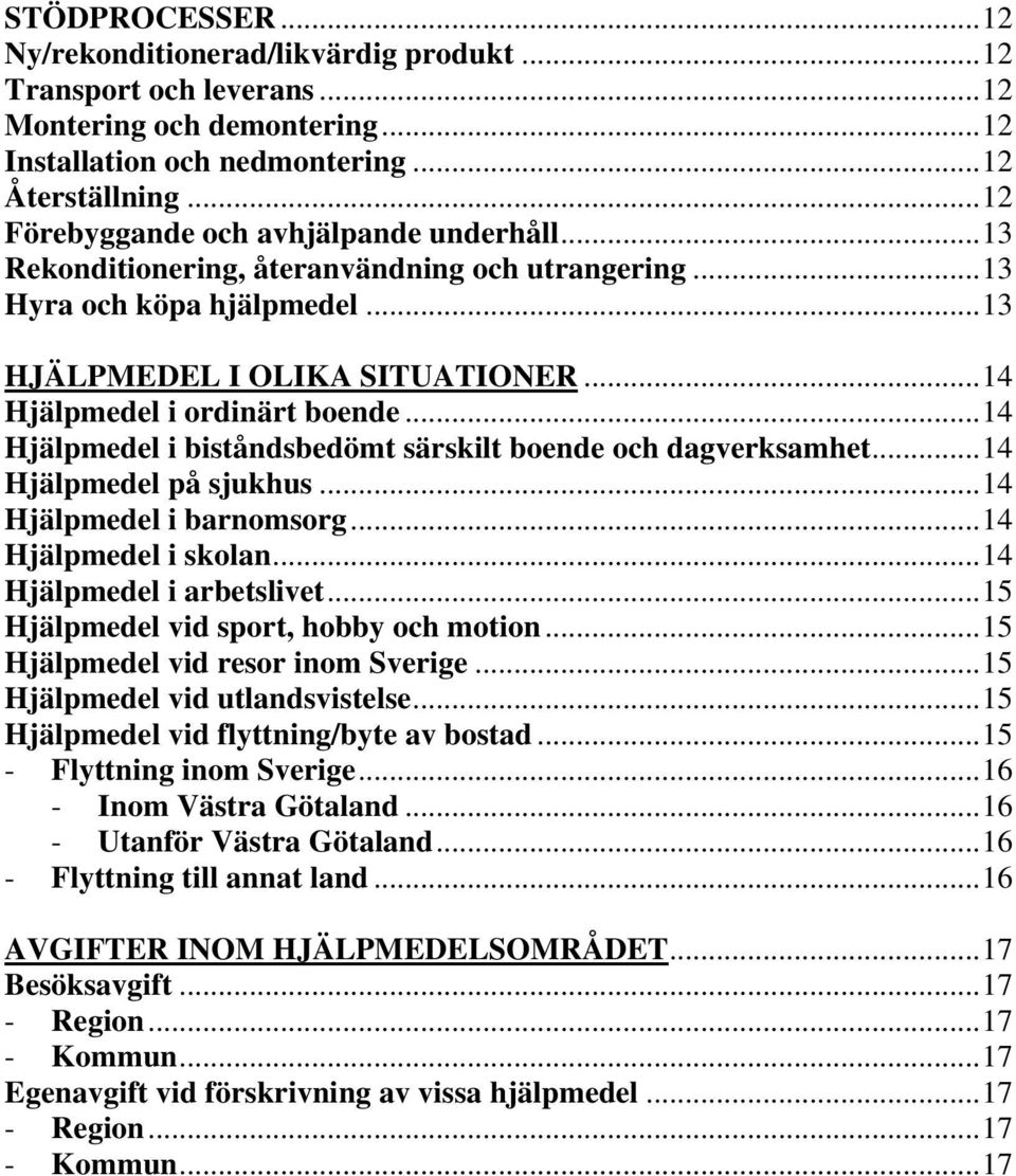 ..14 Hjälpmedel i biståndsbedömt särskilt boende och dagverksamhet...14 Hjälpmedel på sjukhus...14 Hjälpmedel i barnomsorg...14 Hjälpmedel i skolan...14 Hjälpmedel i arbetslivet.