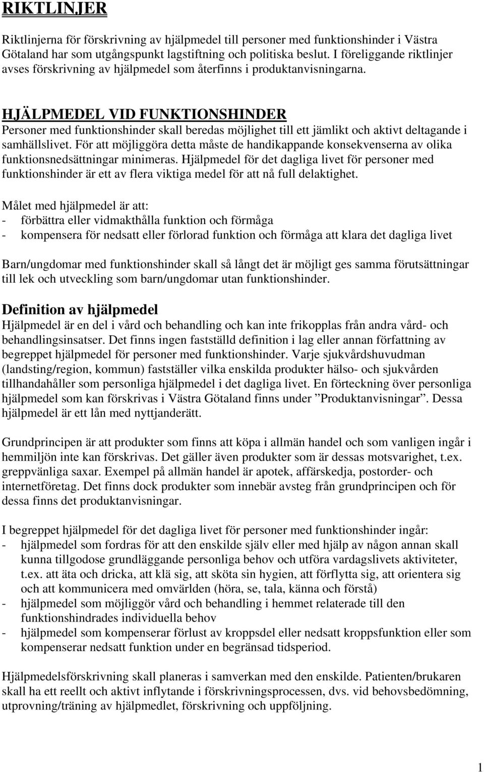 HJÄLPMEDEL VID FUNKTIONSHINDER Personer med funktionshinder skall beredas möjlighet till ett jämlikt och aktivt deltagande i samhällslivet.