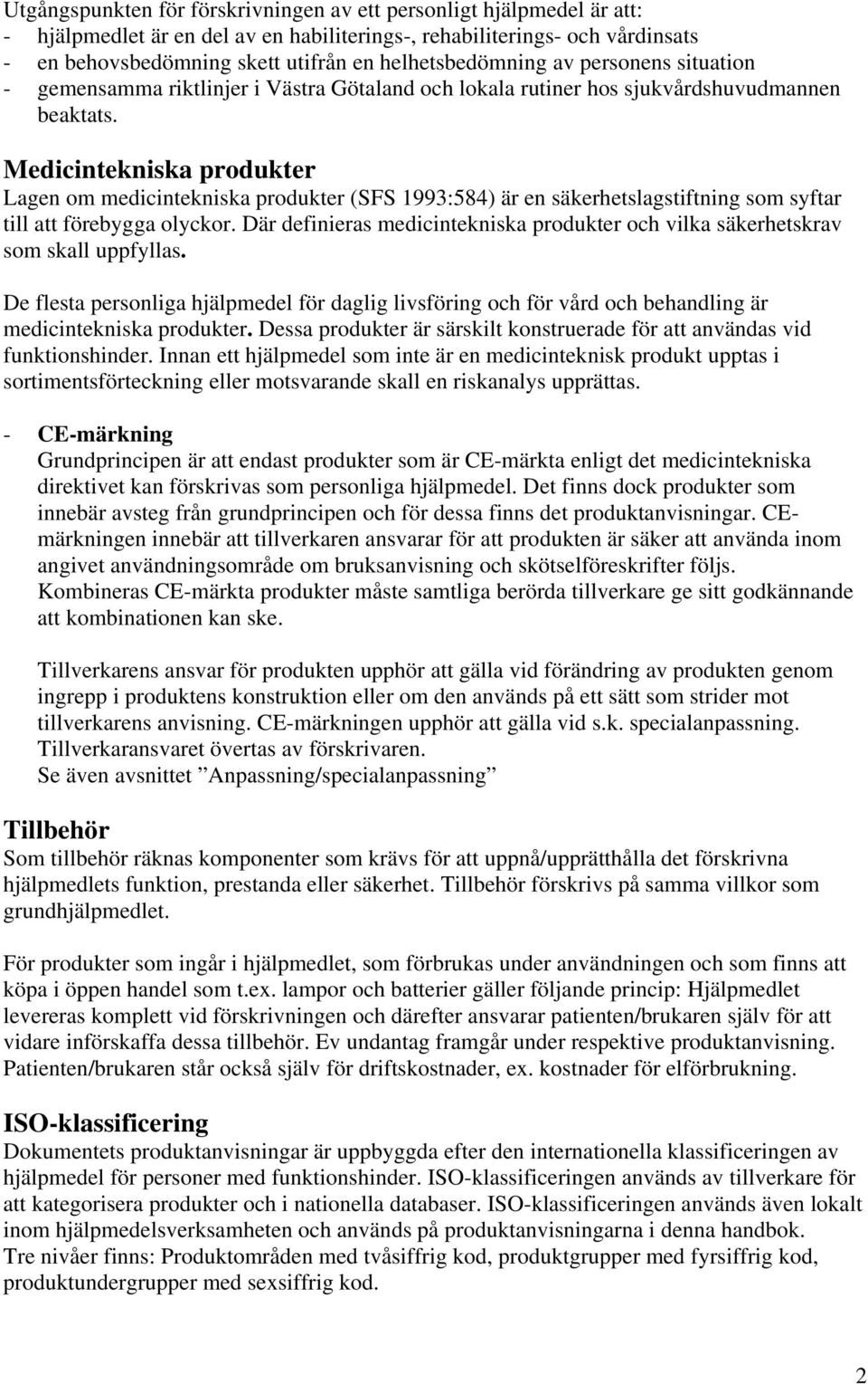 Medicintekniska produkter Lagen om medicintekniska produkter (SFS 1993:584) är en säkerhetslagstiftning som syftar till att förebygga olyckor.