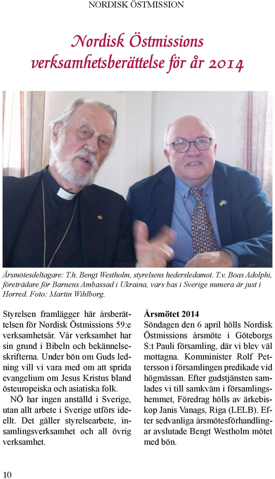 Under bön om Guds ledning vill vi vara med om att sprida evangelium om Jesus Kristus bland östeuropeiska och asiatiska folk. NÖ har ingen anställd i Sverige, utan allt arbete i Sverige utförs ideellt.