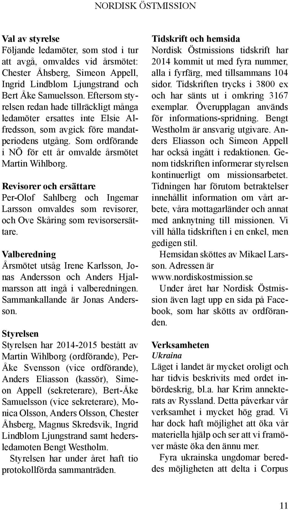 Revisorer och ersättare Per-Olof Sahlberg och Ingemar Larsson omvaldes som revisorer, och Ove Skåring som revisorsersättare.