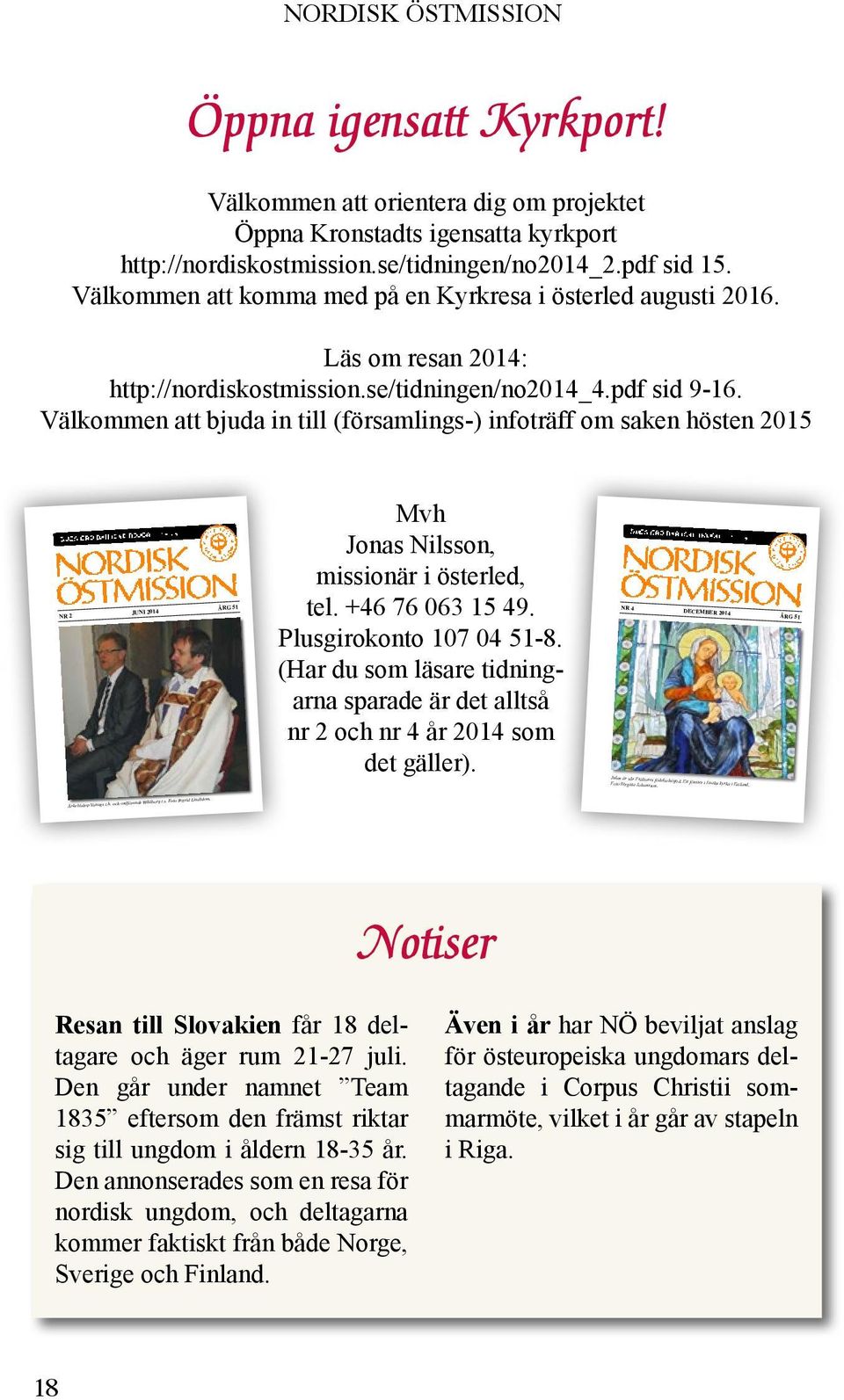 Välkommen att bjuda in till (församlings-) infoträff om saken hösten 2015 NR 2 JUNI 2014 ÅRG 51 Mvh Jonas Nilsson, missionär i österled, tel. +46 76 063 15 49. Plusgirokonto 107 04 51-8.