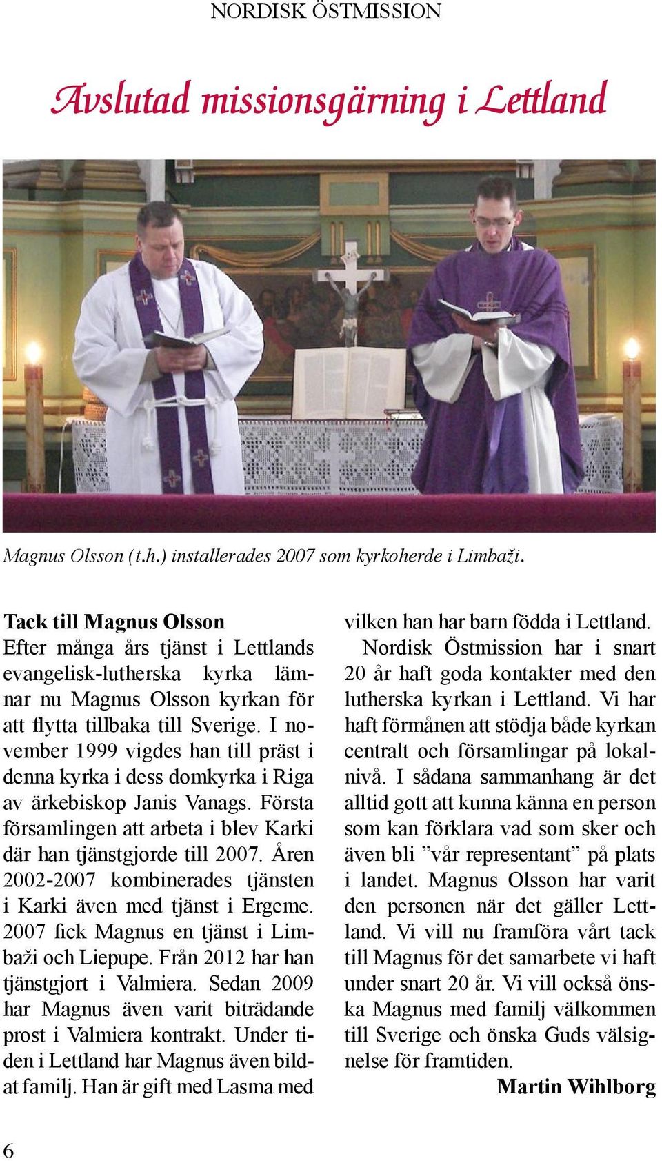 I november 1999 vigdes han till präst i denna kyrka i dess domkyrka i Riga av ärkebiskop Janis Vanags. Första församlingen att arbeta i blev Karki där han tjänstgjorde till 2007.