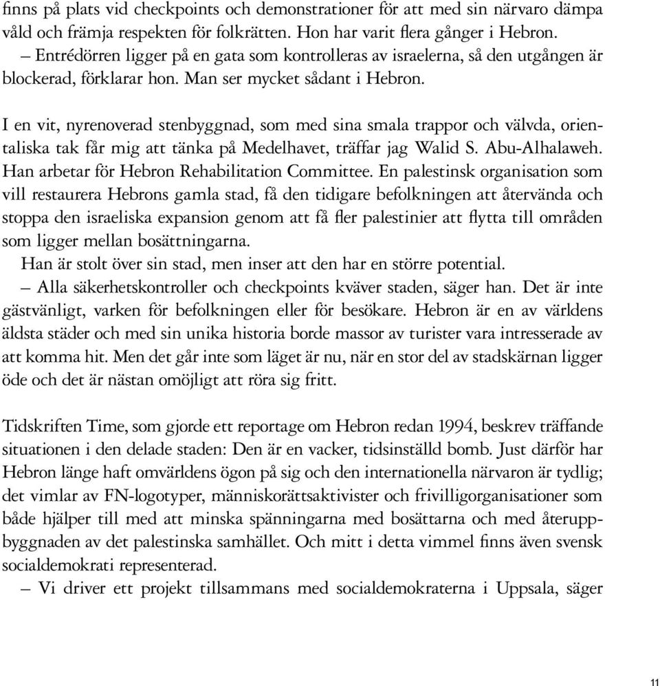 I en vit, nyrenoverad stenbyggnad, som med sina smala trappor och välvda, orientaliska tak får mig att tänka på Medelhavet, träffar jag Walid S. Abu-Alhalaweh.