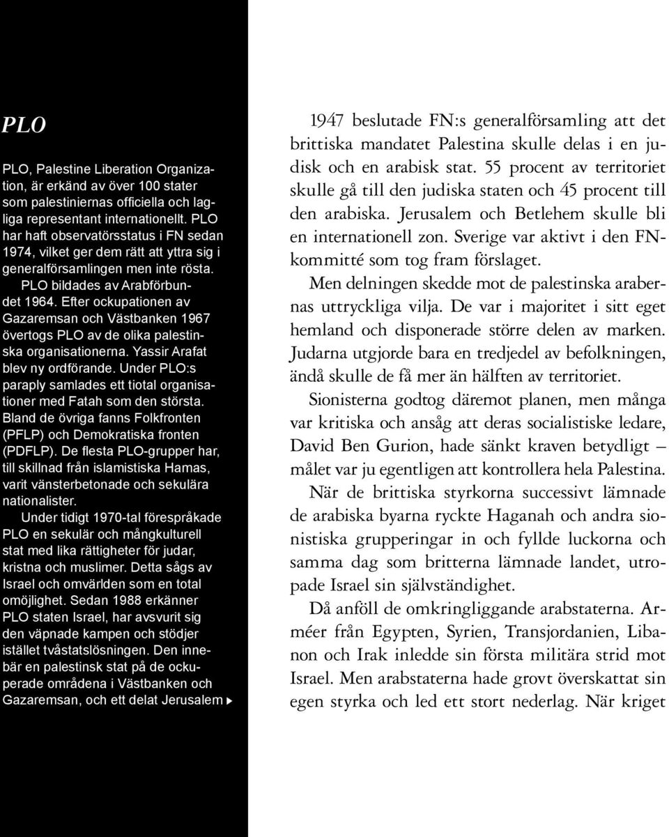 Efter ockupationen av Gazaremsan och Västbanken 1967 övertogs PLO av de olika palestinska organisationerna. Yassir Arafat blev ny ordförande.