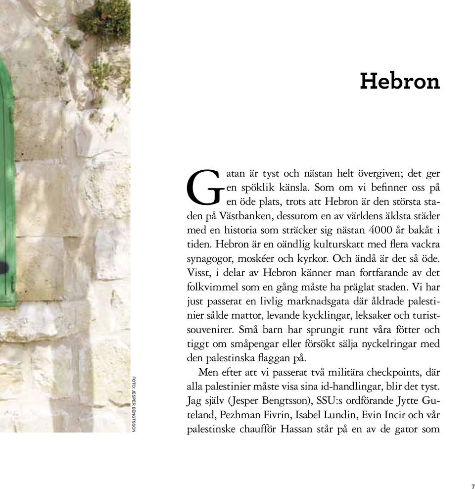 Hebron är en oändlig kulturskatt med flera vackra synagogor, moskéer och kyrkor. Och ändå är det så öde.