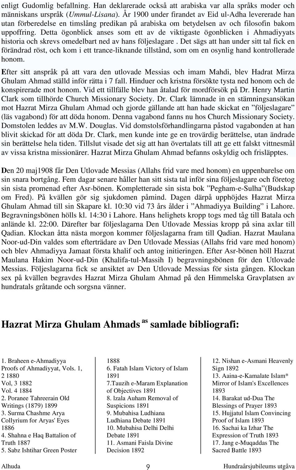 Detta ögonblick anses som ett av de viktigaste ögonblicken i Ahmadiyyats historia och skrevs omedelbart ned av hans följeslagare.