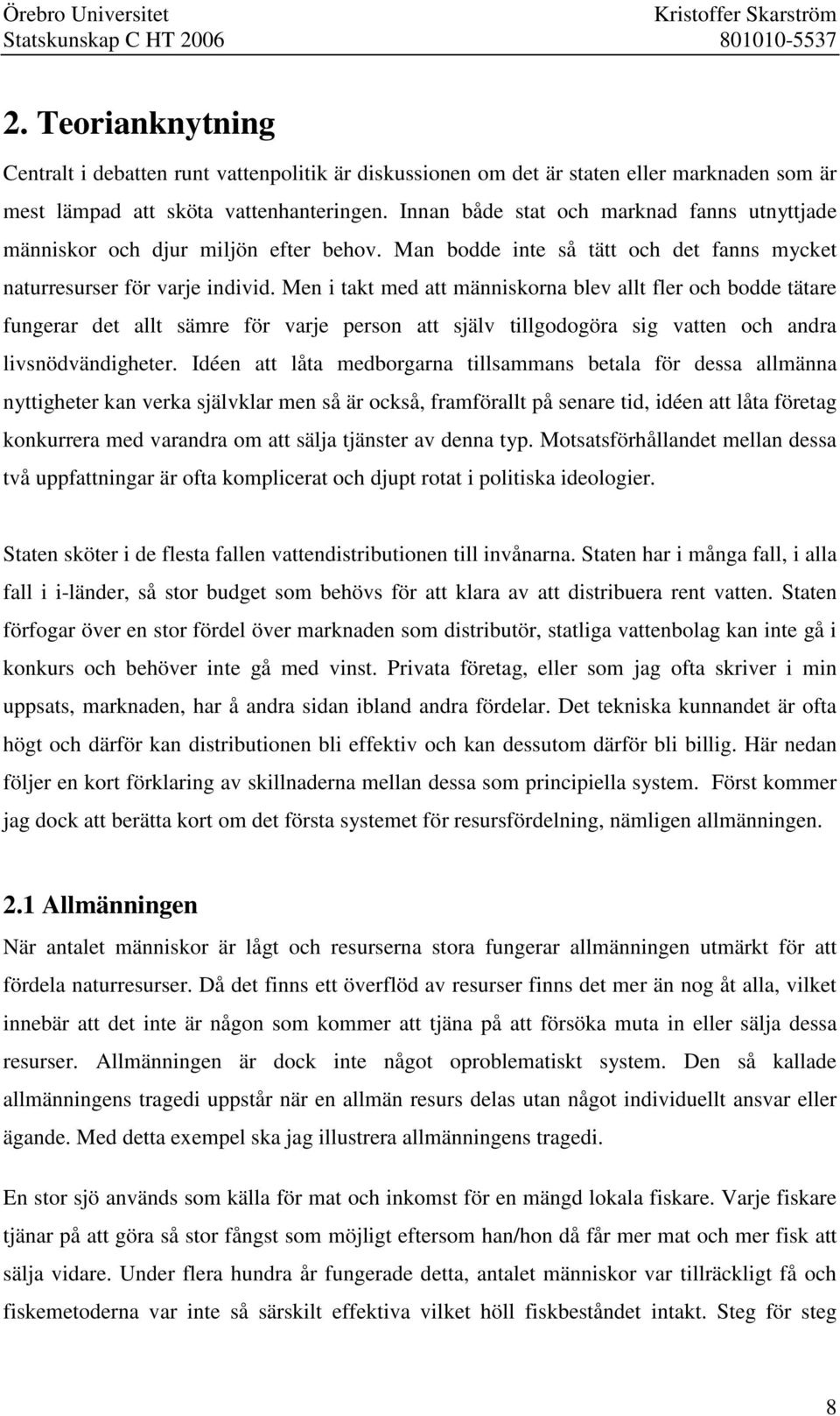 Men i takt med att människorna blev allt fler och bodde tätare fungerar det allt sämre för varje person att själv tillgodogöra sig vatten och andra livsnödvändigheter.