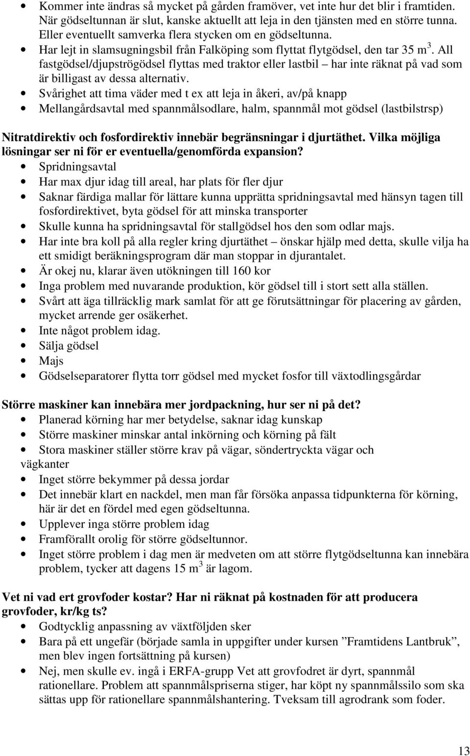 All fastgödsel/djupströgödsel flyttas med traktor eller lastbil har inte räknat på vad som är billigast av dessa alternativ.