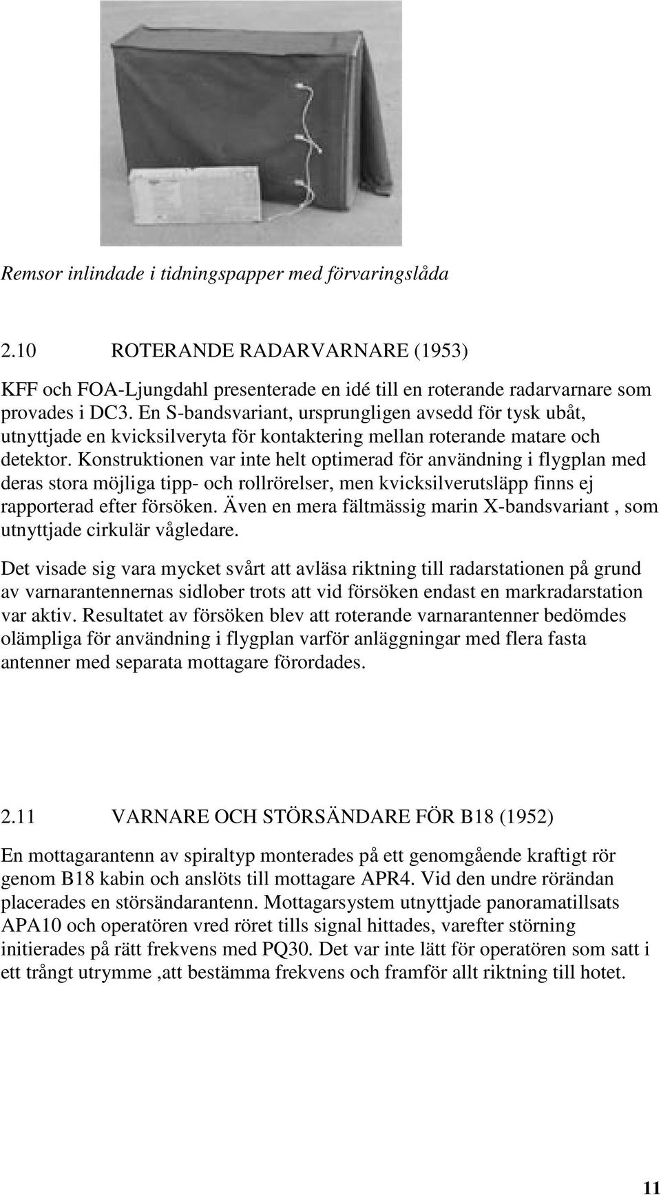 Konstruktionen var inte helt optimerad för användning i flygplan med deras stora möjliga tipp- och rollrörelser, men kvicksilverutsläpp finns ej rapporterad efter försöken.