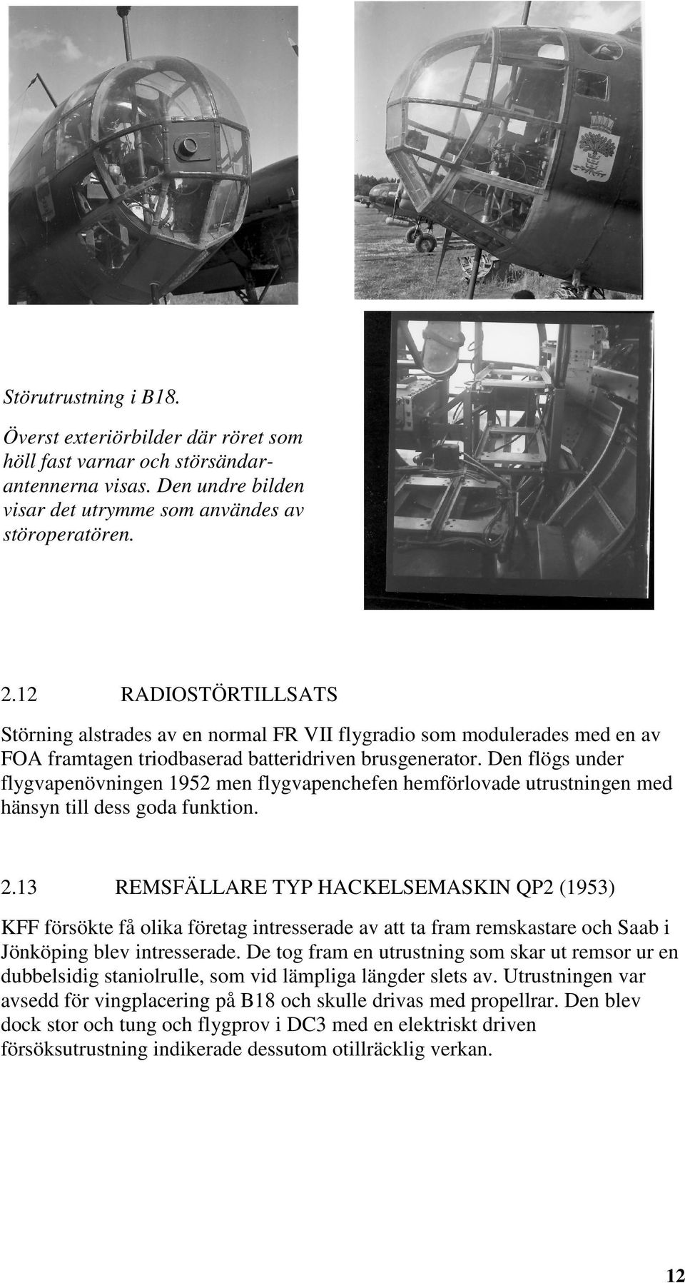 Den flögs under flygvapenövningen 1952 men flygvapenchefen hemförlovade utrustningen med hänsyn till dess goda funktion. 2.