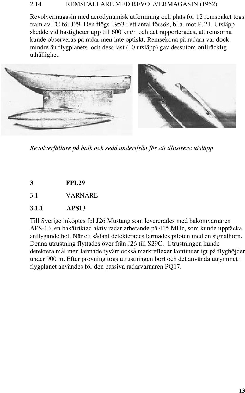 Remsekona på radarn var dock mindre än flygplanets och dess last (10 utsläpp) gav dessutom otillräcklig uthållighet. Revolverfällare på balk och sedd underifrån för att illustrera utsläpp 3 FPL29 3.