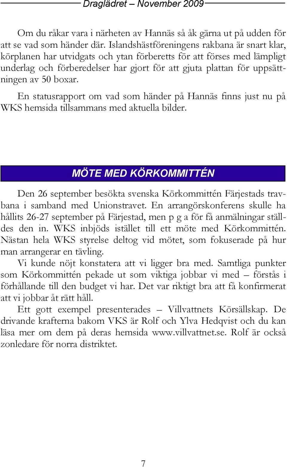 50 boxar. En statusrapport om vad som händer på Hannäs finns just nu på WKS hemsida tillsammans med aktuella bilder.