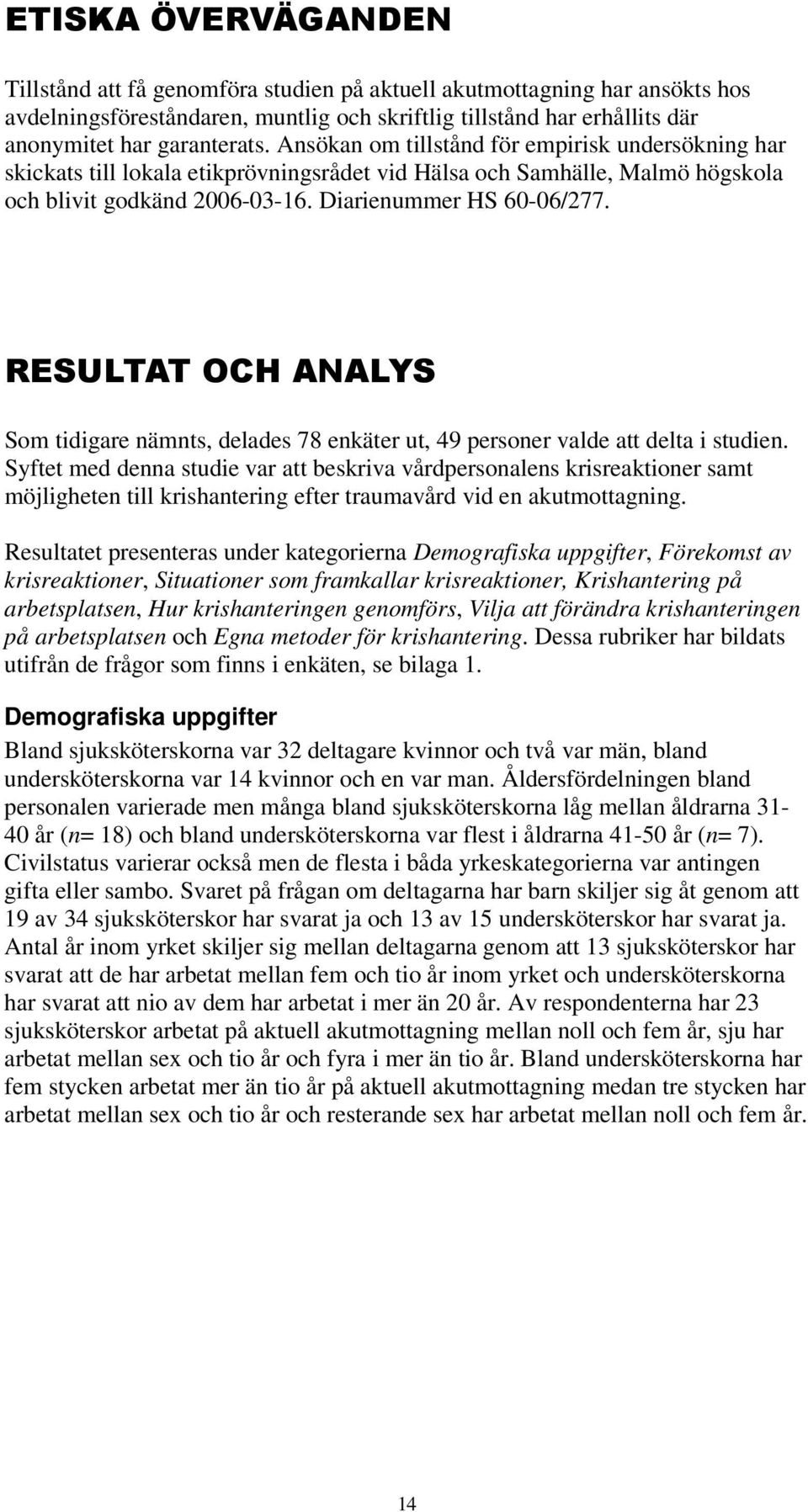 RESULTAT OCH ANALYS Som tidigare nämnts, delades 78 enkäter ut, 49 personer valde att delta i studien.