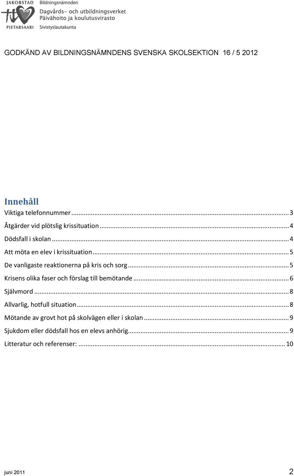 .. 5 De vanligaste reaktionerna på kris och sorg... 5 Krisens olika faser och förslag till bemötande... 6 Självmord.