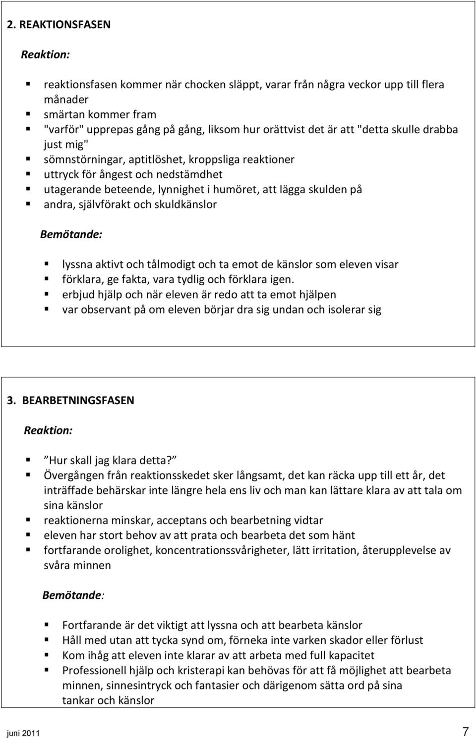 självförakt och skuldkänslor Bemötande: lyssna aktivt och tålmodigt och ta emot de känslor som eleven visar förklara, ge fakta, vara tydlig och förklara igen.