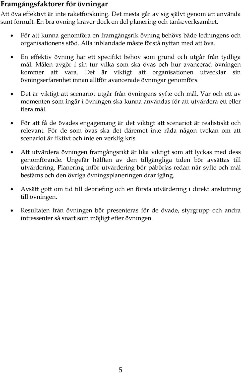 En effektiv övning har ett specifikt behov som grund och utgår från tydliga mål. Målen avgör i sin tur vilka som ska övas och hur avancerad övningen kommer att vara.