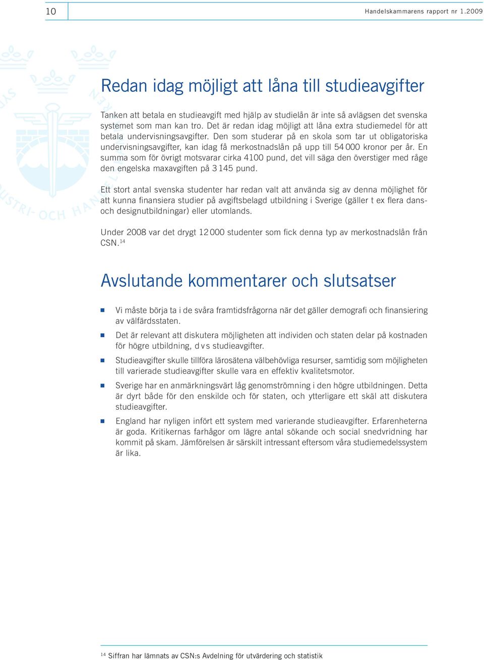 Den som studerar på en skola som tar ut obligatoriska undervisningsavgifter, kan idag få merkostnadslån på upp till 54 000 kronor per år.