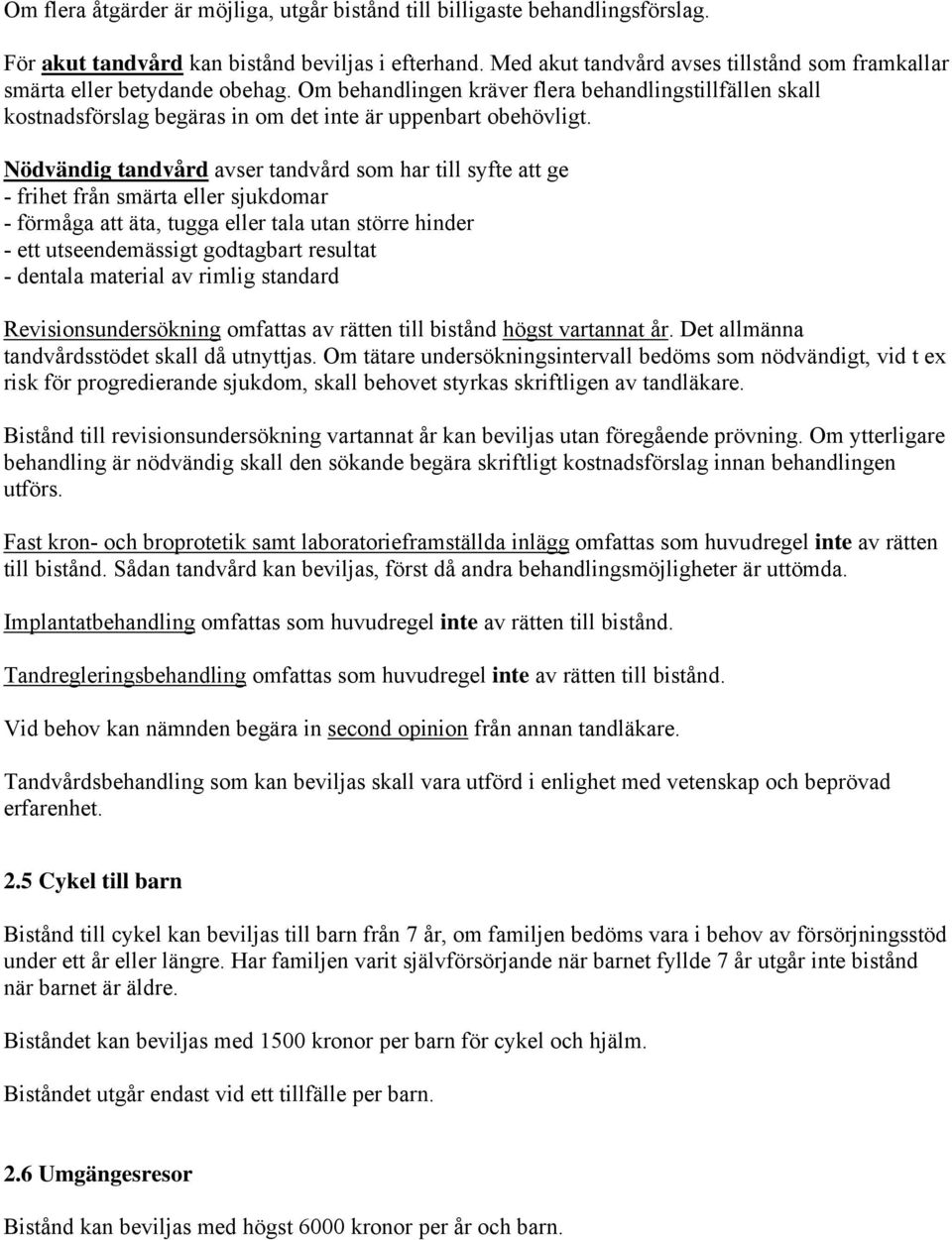 Nödvändig tandvård avser tandvård som har till syfte att ge - frihet från smärta eller sjukdomar - förmåga att äta, tugga eller tala utan större hinder - ett utseendemässigt godtagbart resultat -