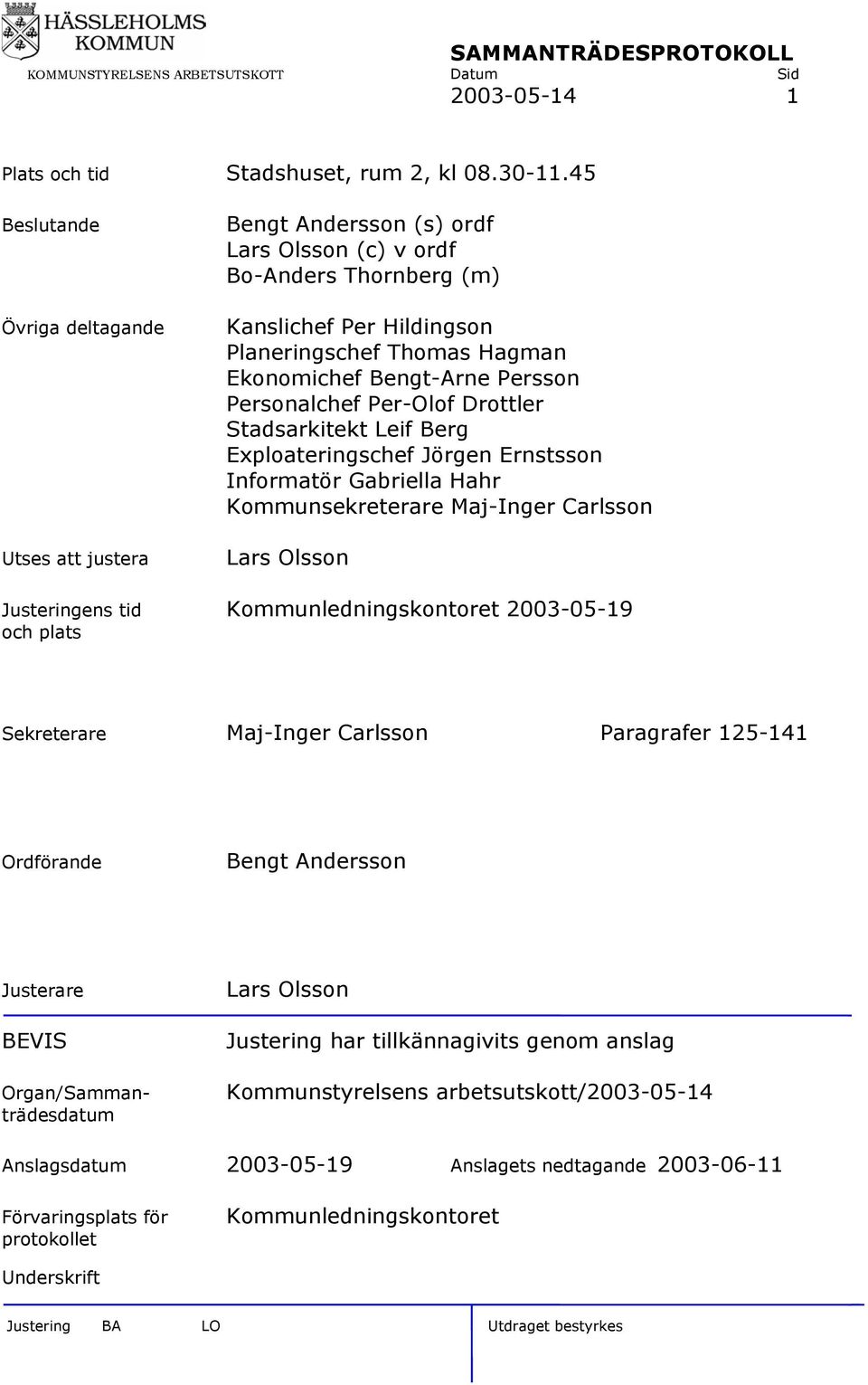 Persson Personalchef Per-Olof Drottler Stadsarkitekt Leif Berg Exploateringschef Jörgen Ernstsson Informatör Gabriella Hahr Kommunsekreterare Maj-Inger Carlsson Lars Olsson Justeringens tid