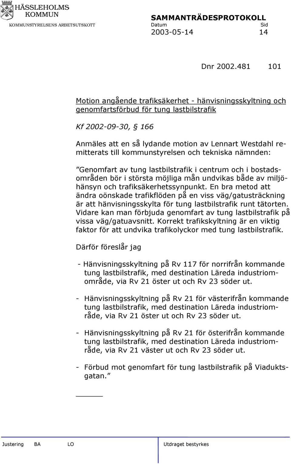 kommunstyrelsen och tekniska nämnden: Genomfart av tung lastbilstrafik i centrum och i bostadsområden bör i största möjliga mån undvikas både av miljöhänsyn och trafiksäkerhetssynpunkt.