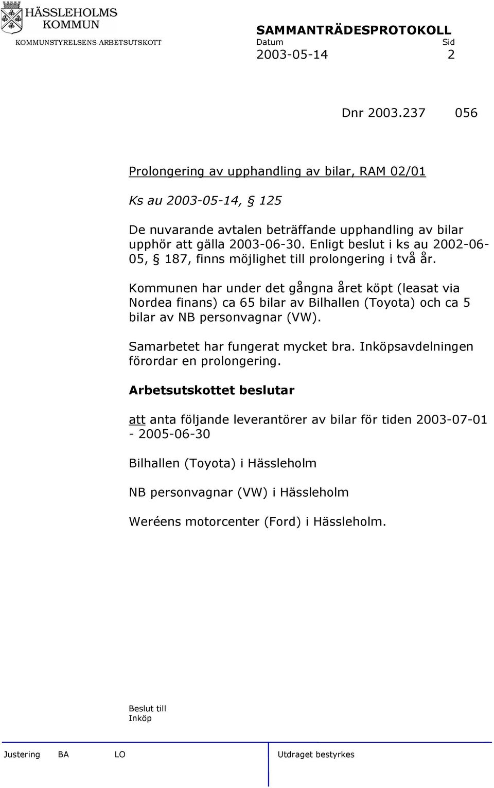 Enligt beslut i ks au 2002-06- 05, 187, finns möjlighet till prolongering i två år.