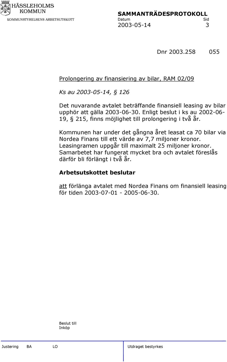 gälla 2003-06-30. Enligt beslut i ks au 2002-06- 19, 215, finns möjlighet till prolongering i två år.