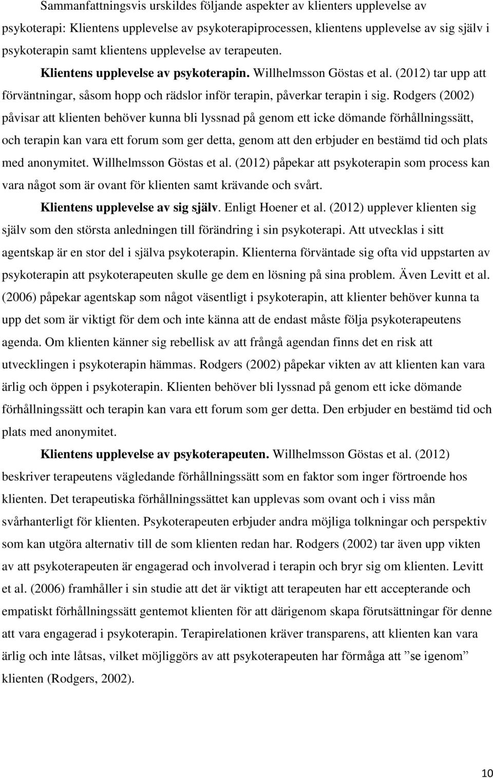 Rodgers (2002) påvisar att klienten behöver kunna bli lyssnad på genom ett icke dömande förhållningssätt, och terapin kan vara ett forum som ger detta, genom att den erbjuder en bestämd tid och plats