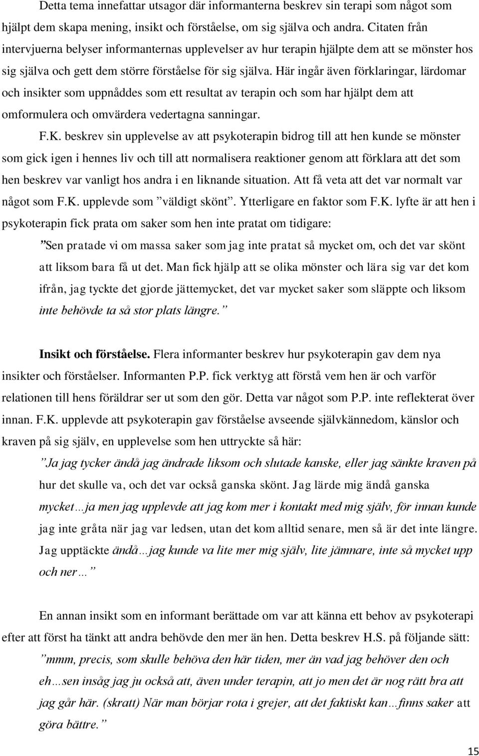 Här ingår även förklaringar, lärdomar och insikter som uppnåddes som ett resultat av terapin och som har hjälpt dem att omformulera och omvärdera vedertagna sanningar. F.K.