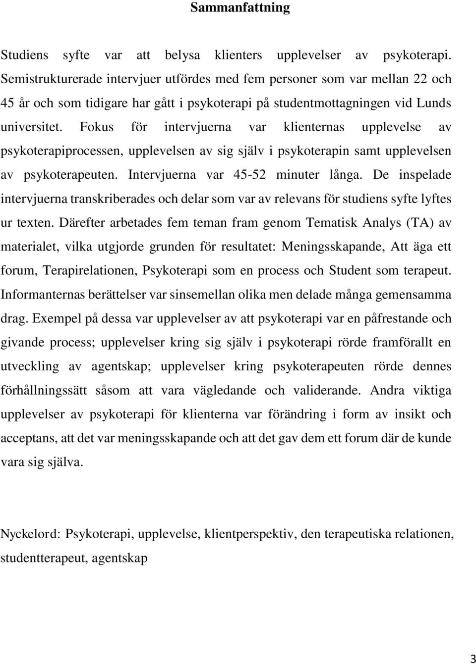 Fokus för intervjuerna var klienternas upplevelse av psykoterapiprocessen, upplevelsen av sig själv i psykoterapin samt upplevelsen av psykoterapeuten. Intervjuerna var 45-52 minuter långa.