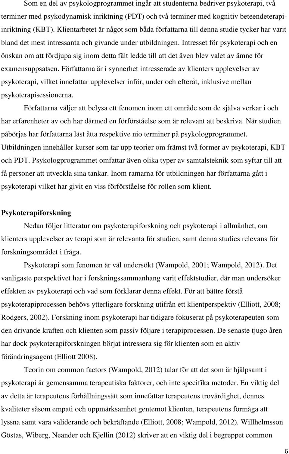 Intresset för psykoterapi och en önskan om att fördjupa sig inom detta fält ledde till att det även blev valet av ämne för examensuppsatsen.