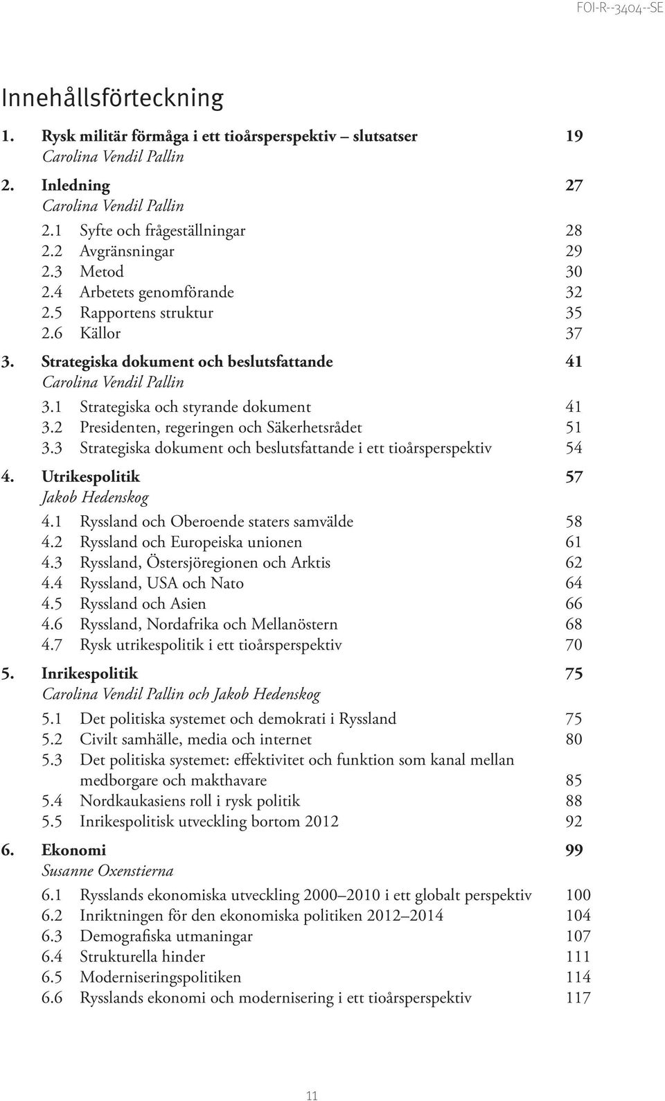 1 Strategiska och styrande dokument 41 3.2 Presidenten, regeringen och Säkerhetsrådet 51 3.3 Strategiska dokument och beslutsfattande i ett tioårsperspektiv 54 4. Utrikespolitik 57 Jakob Hedenskog 4.