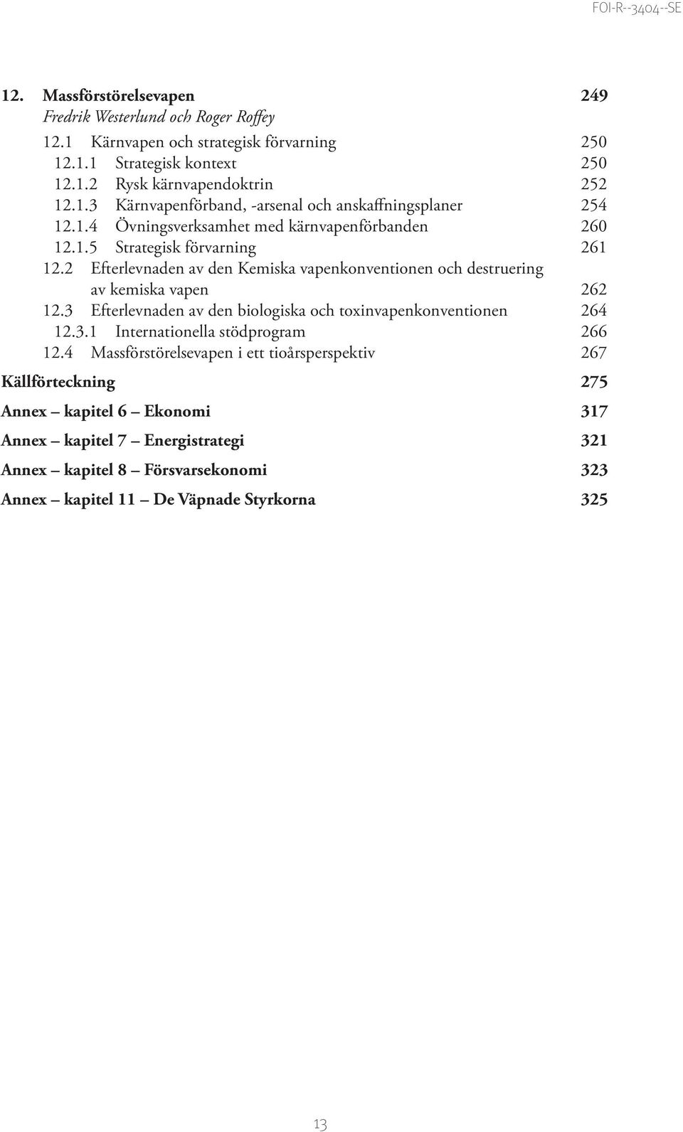 3 Efterlevnaden av den biologiska och toxinvapenkonventionen 264 12.3.1 Internationella stödprogram 266 12.