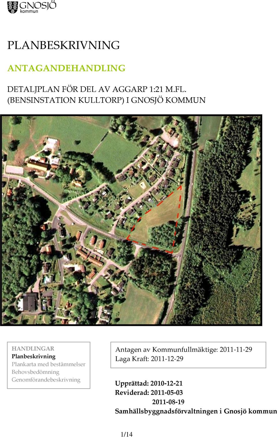 Behovsbedömning Genomförandebeskrivning Antagen av Kommunfullmäktige: 2011-11-29 Laga Kraft: