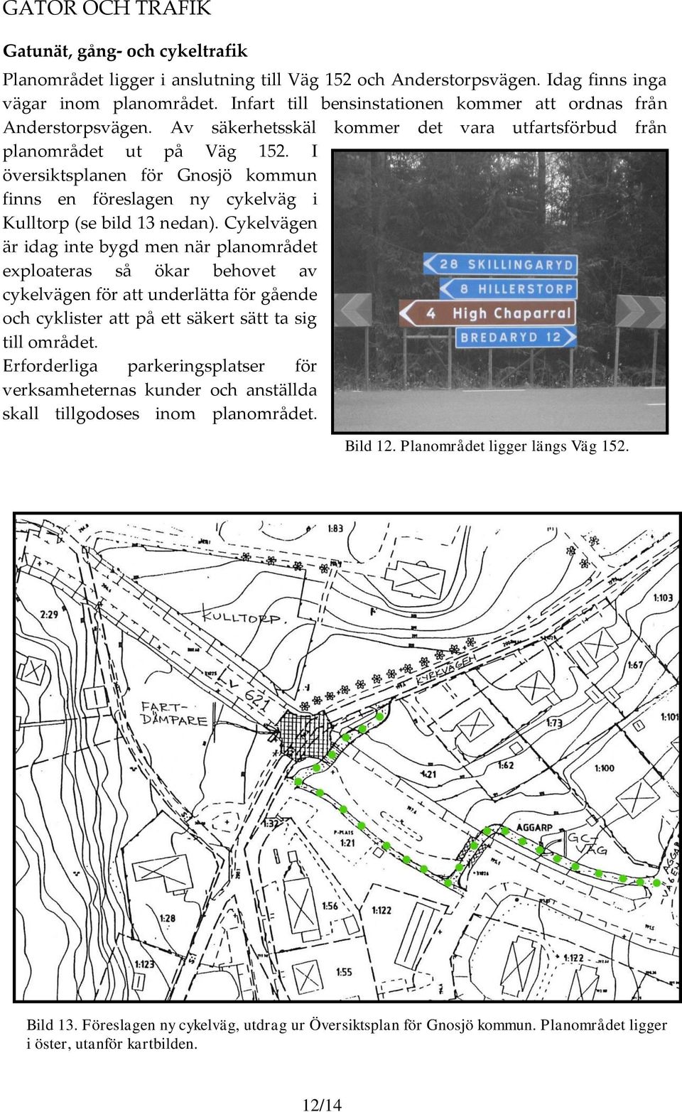 I översiktsplanen för Gnosjö kommun finns en föreslagen ny cykelväg i Kulltorp (se bild 13 nedan).