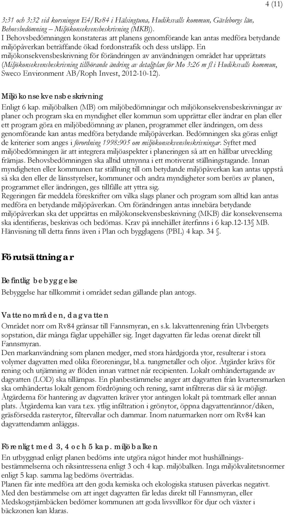 En miljökonsekvensbeskrivning för förändringen av användningen området har upprättats (Miljökonsekvensbeskrivning tillhörande ändring av detaljplan för Mo 3:26 m fl i Hudiksvalls kommun, Sweco