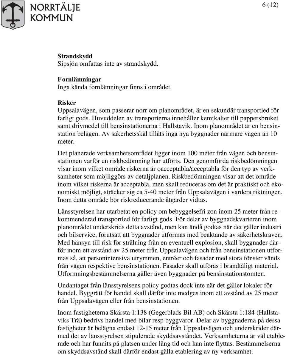 Huvuddelen av transporterna innehåller kemikalier till pappersbruket samt drivmedel till bensinstationerna i Hallstavik. Inom planområdet är en bensinstation belägen.