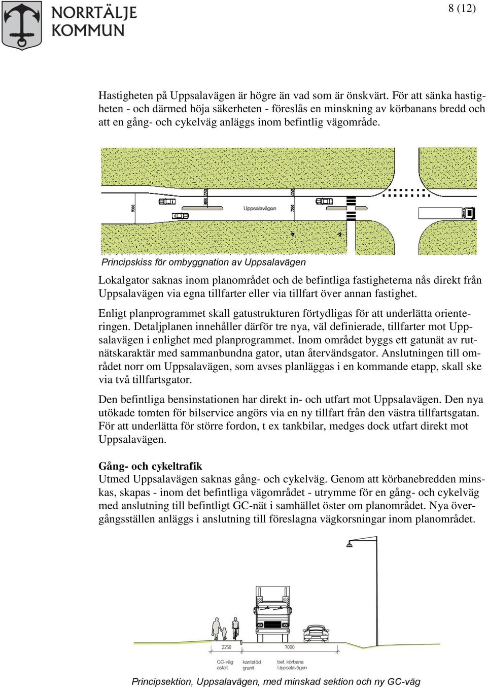 Principskiss för ombyggnation av Uppsalavägen Lokalgator saknas inom planområdet och de befintliga fastigheterna nås direkt från Uppsalavägen via egna tillfarter eller via tillfart över annan