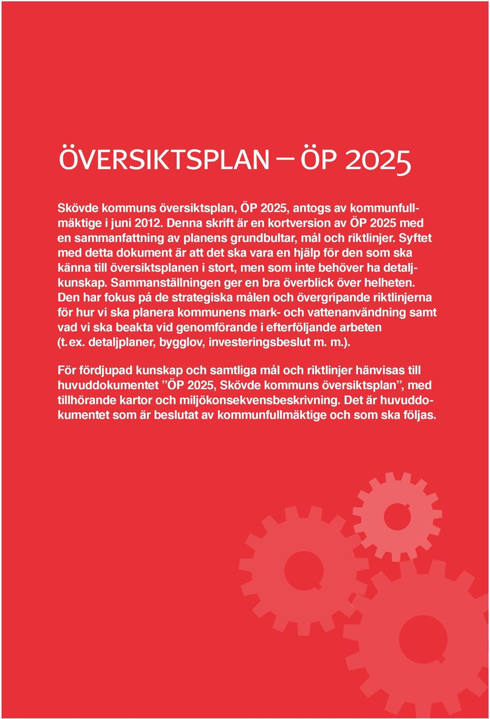 Syftet med detta dokument är att det ska vara en hjälp för den som ska känna till översiktsplanen i stort, men som inte behöver ha detaljkunskap. Sammanställningen ger en bra överblick över helheten.