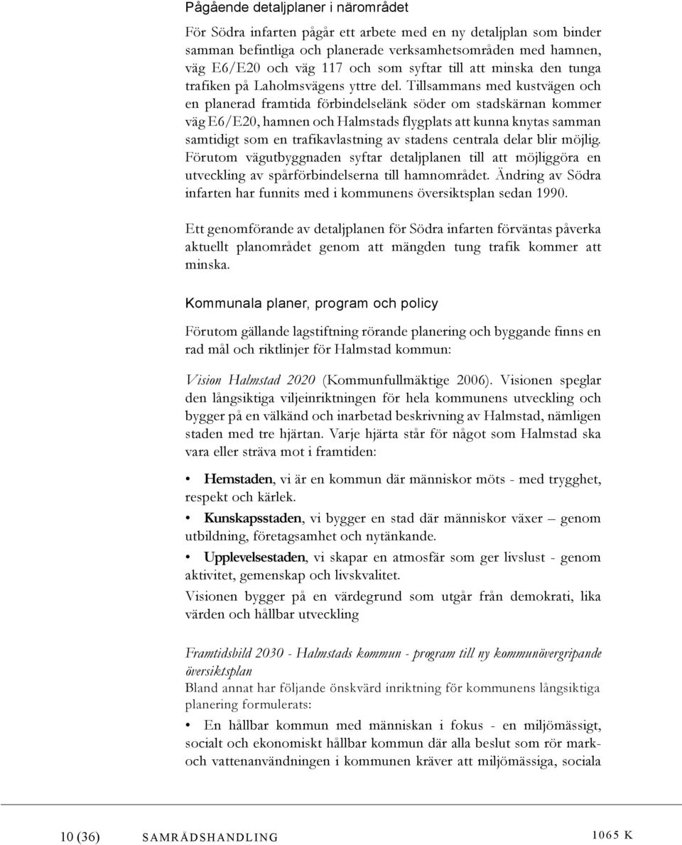 Tillsammans med kustvägen och en planerad framtida förbindelselänk söder om stadskärnan kommer väg E6/E20, hamnen och Halmstads flygplats att kunna knytas samman samtidigt som en trafikavlastning av