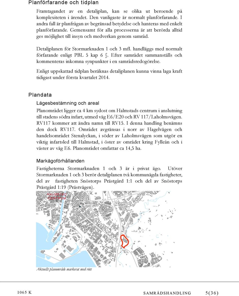 Detaljplanen för Stormarknaden 1 och 3 mfl. handläggs med normalt förfarande enligt PBL 5 kap 6. Efter samrådet sammanställs och kommenteras inkomna synpunkter i en samrådsredogörelse.