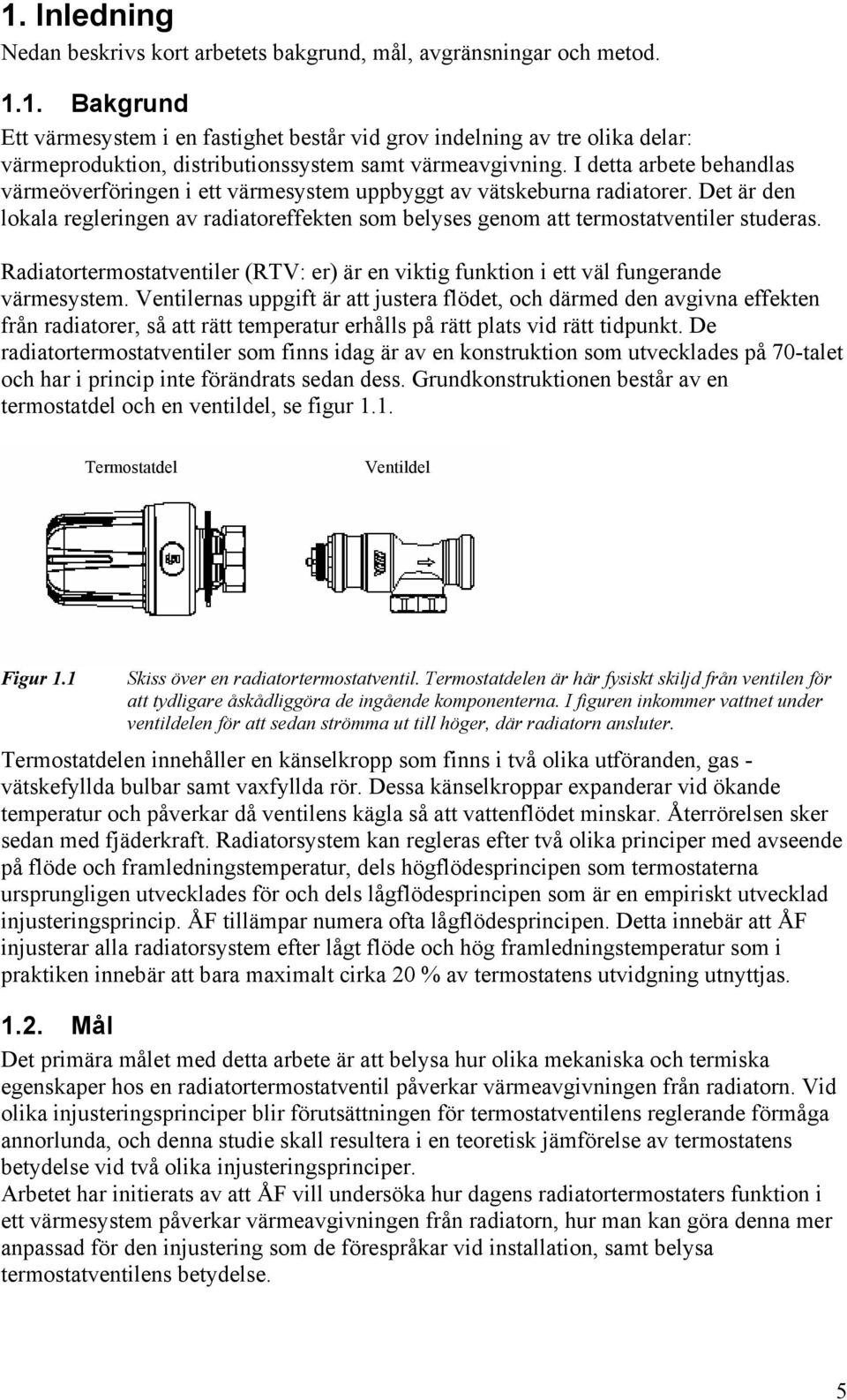 Radiatortermostatventiler (RTV: er) är en viktig funktion i ett väl fungerande värmesystem.