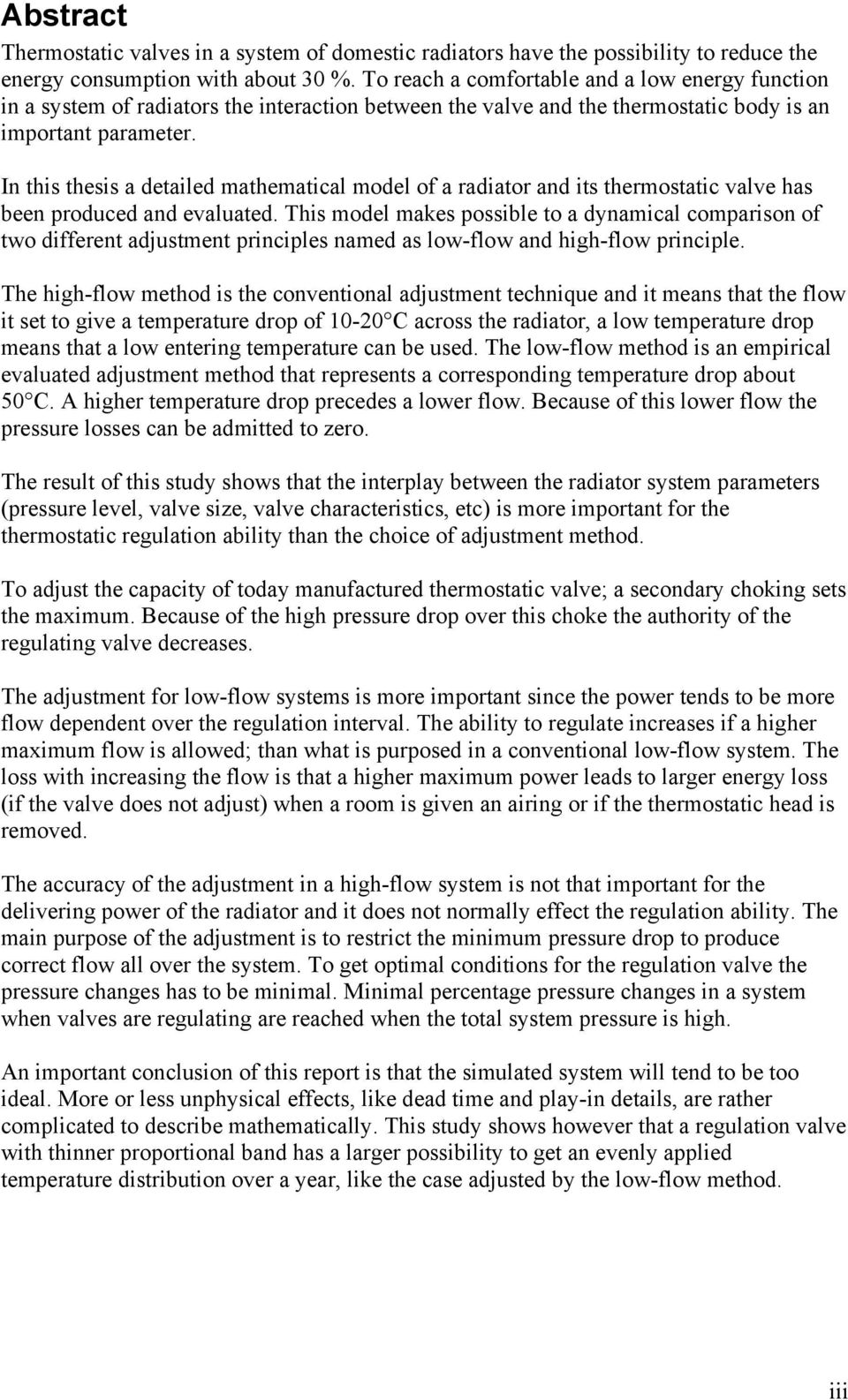 In this thesis a detailed mathematical model of a radiator and its thermostatic valve has been produced and evaluated.