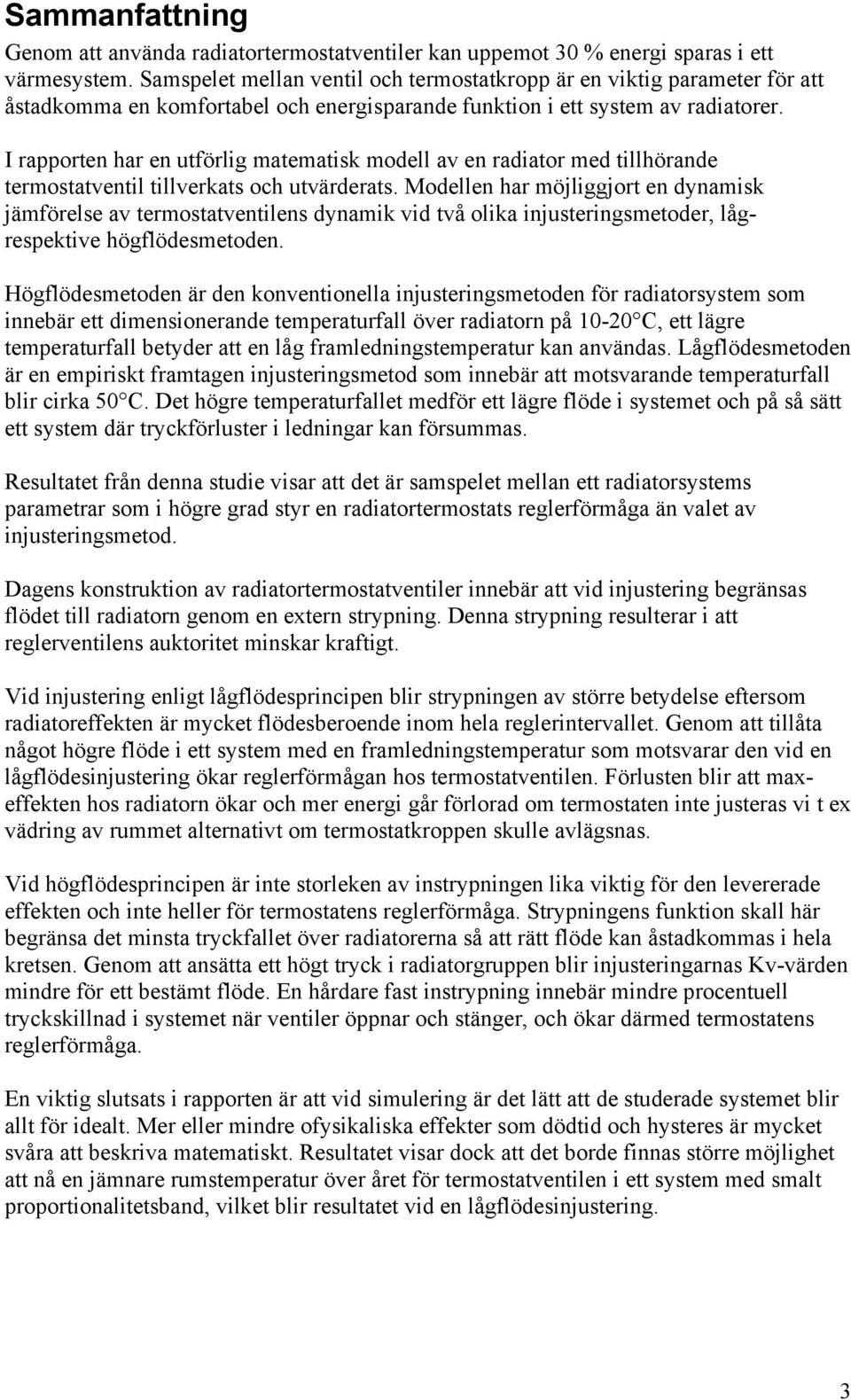 I rapporten har en utförlig matematisk modell av en radiator med tillhörande termostatventil tillverkats och utvärderats.