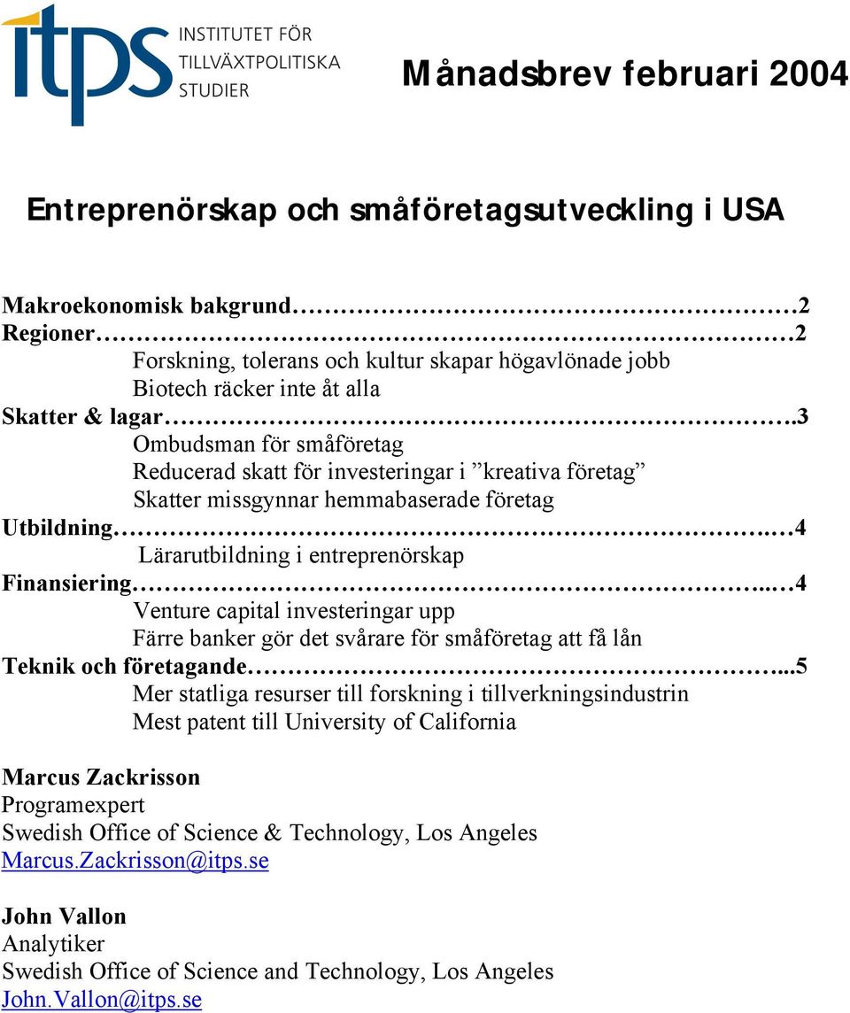 . 4 Venture capital investeringar upp Färre banker gör det svårare för småföretag att få lån Teknik och företagande.