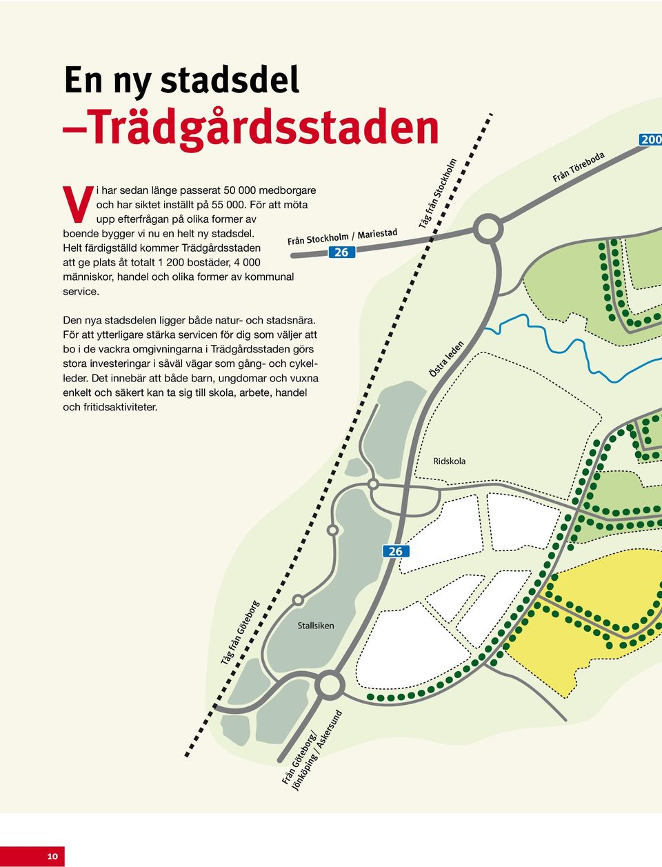 Från Stockholm / Mariestad 26 Tåg från Stockholm Från Töreboda 200 Den nya stadsdelen ligger både natur- och stadsnära.