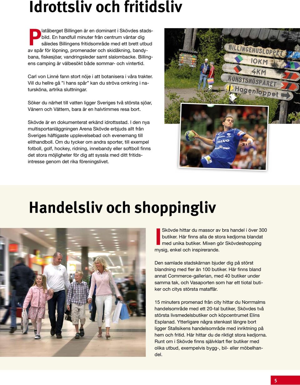 Billingens camping är välbesökt både sommar- och vintertid. Carl von Linné fann stort nöje i att botanisera i våra trakter.