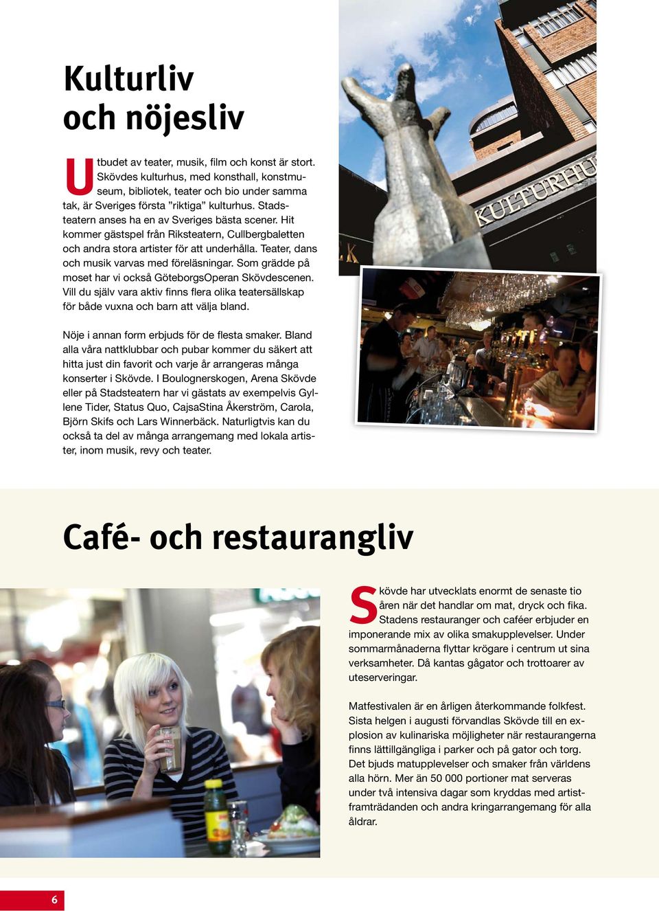 Hit kommer gästspel från Riksteatern, Cullbergbaletten och andra stora artister för att underhålla. Teater, dans och musik varvas med föreläsningar.
