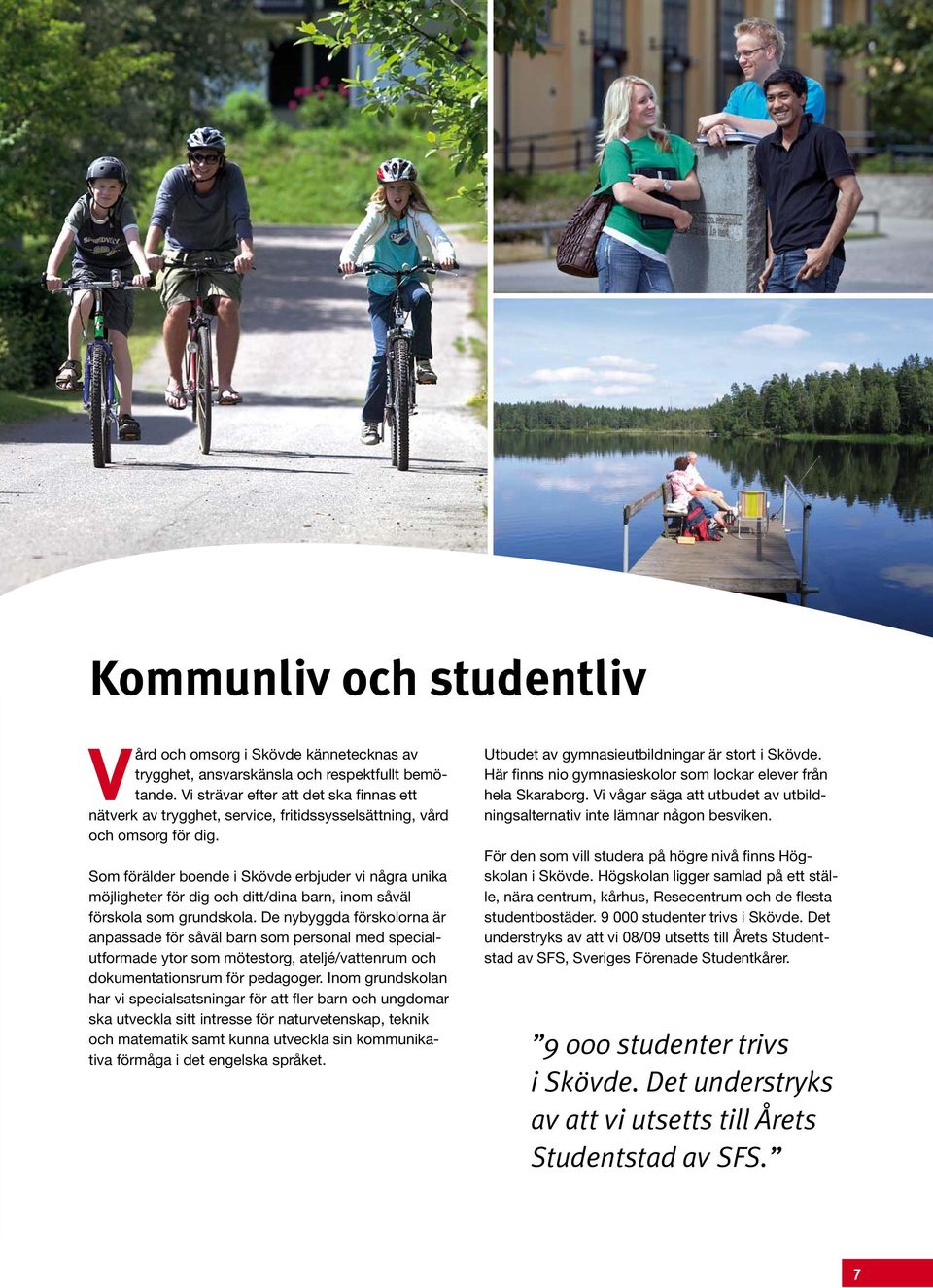 Som förälder boende i Skövde erbjuder vi några unika möjligheter för dig och ditt/dina barn, inom såväl förskola som grundskola.