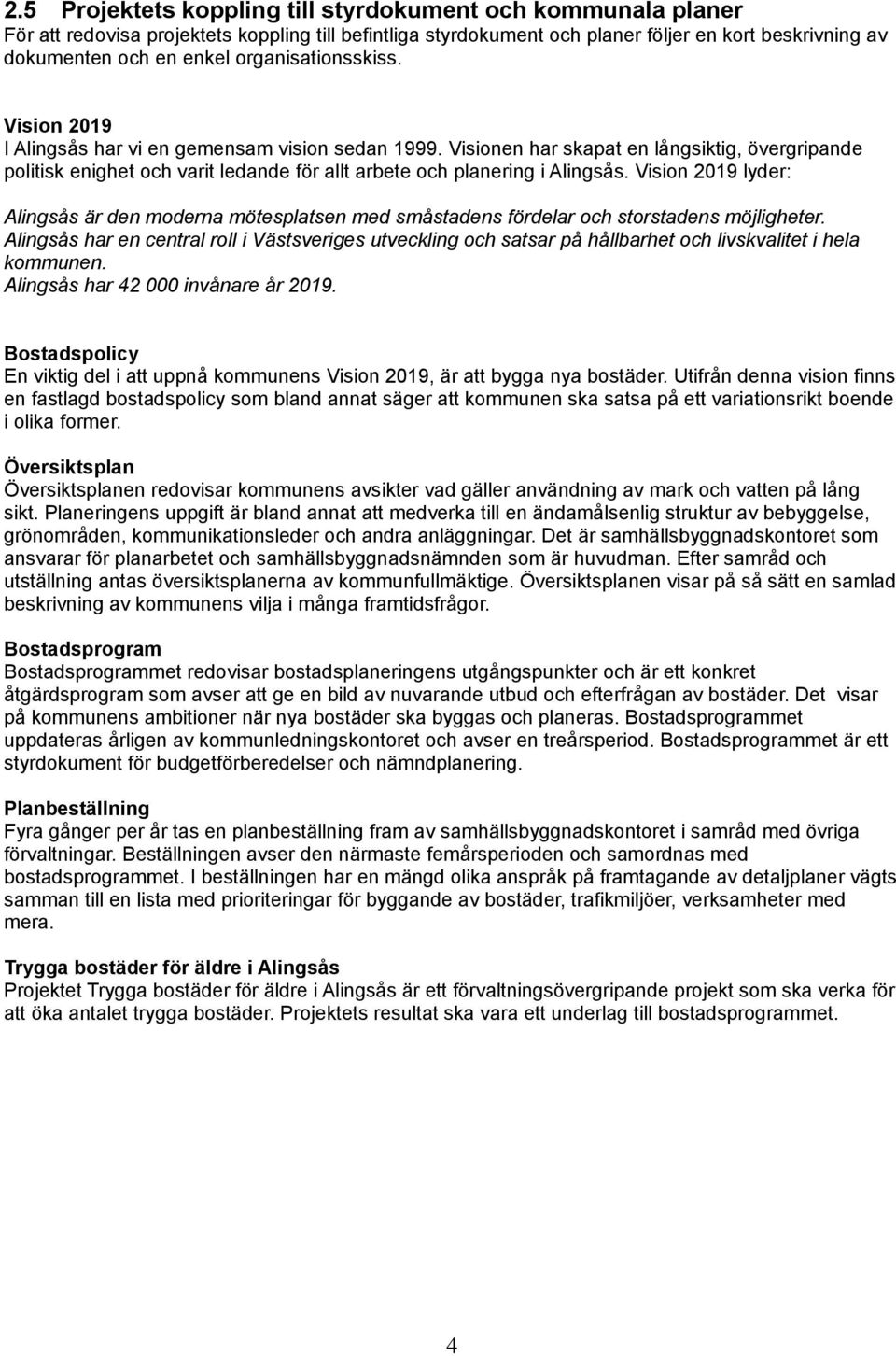 Visionen har skapat en långsiktig, övergripande politisk enighet och varit ledande för allt arbete och planering i Alingsås.